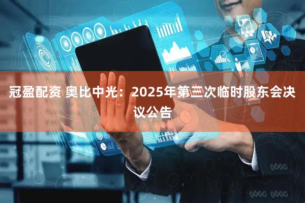冠盈配资 奥比中光：2025年第三次临时股东会决议公告