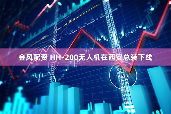 金风配资 HH-200无人机在西安总装下线